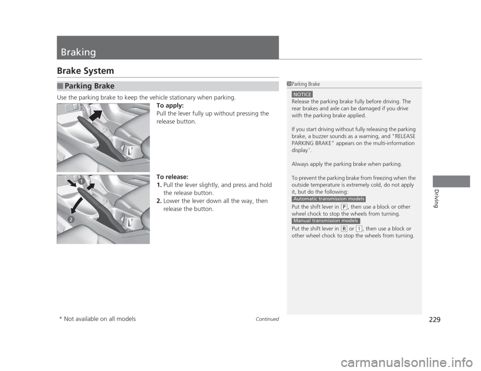 HONDA CIVIC 2012 9.G Owners Manual 229
Continued
Driving
Braking
Brake System 
Use the parking brake to keep the vehicle stationary when parking.
To apply: 
Pull the lever fully up without pressing the  
release button. 
To release: 1.