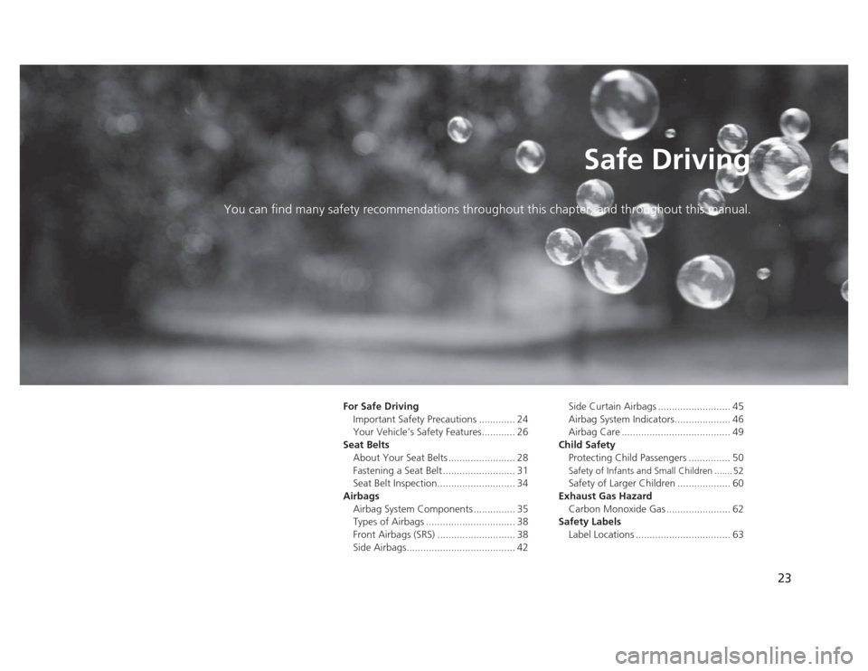 HONDA CIVIC 2012 9.G Owners Manual 23
Safe Driving
You can find many safety recommendations throughout this chapter, and throughout this manual.
For Safe Driving
Important Safety Precautions ............. 24
Your Vehicles Safety Fea HONDA CIVIC 2012 9.G Owners Manual 23
Safe Driving
You can find many safety recommendations throughout this chapter, and throughout this manual.
For Safe Driving
Important Safety Precautions ............. 24
Your Vehicles Safety Fea