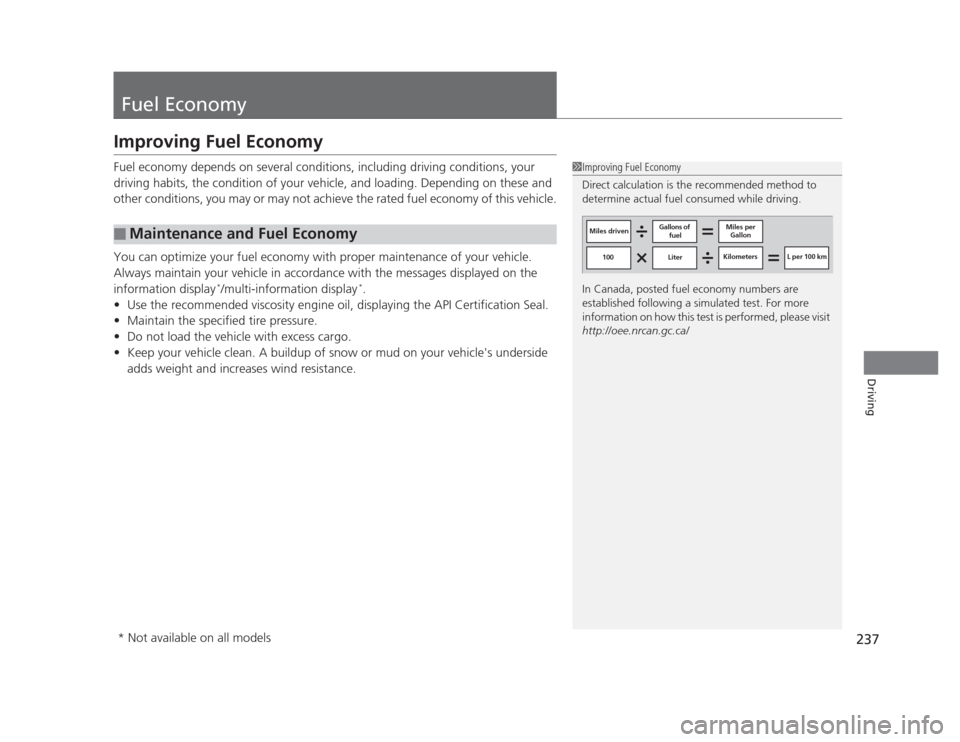 HONDA CIVIC 2012 9.G User Guide 237
Driving
Fuel Economy
Improving Fuel Economy 
Fuel economy depends on several conditions, including driving conditions, your  
driving habits, the condition of your vehicle, and loading. Depending 