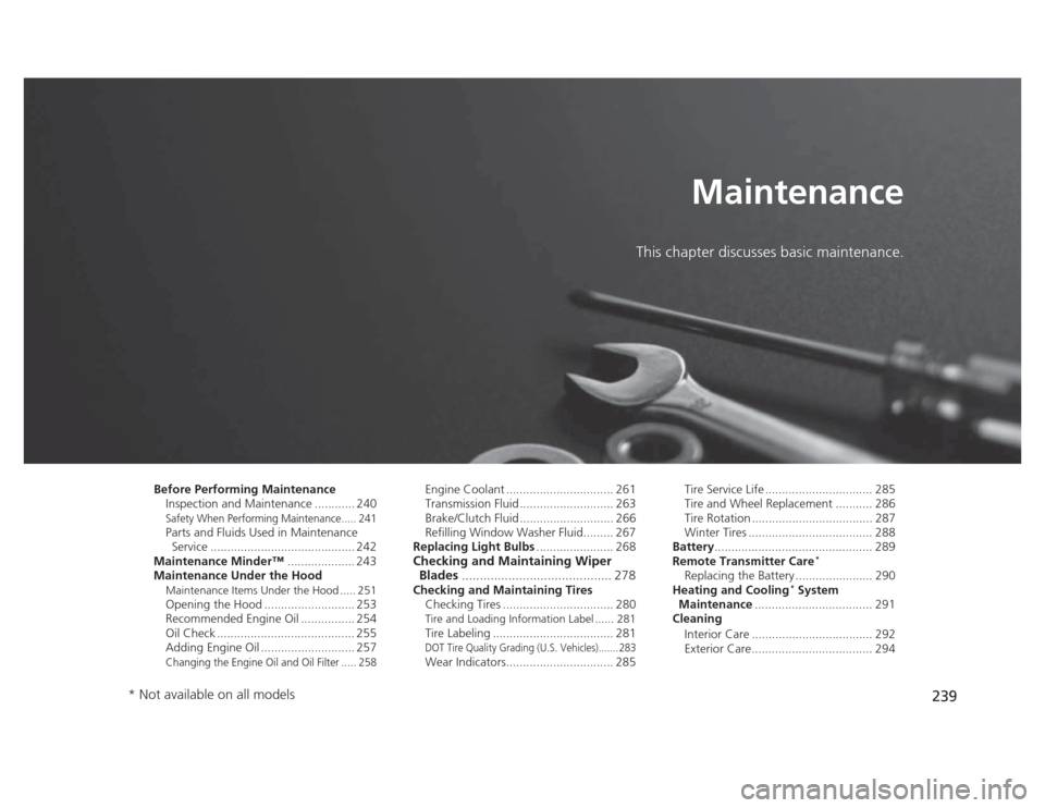 HONDA CIVIC 2012 9.G User Guide 239
Maintenance
This chapter discusses basic maintenance.
Before Performing Maintenance Inspection and Maintenance ............ 240
Safety When Performing Maintenance..... 241
Parts and Fluids Used in