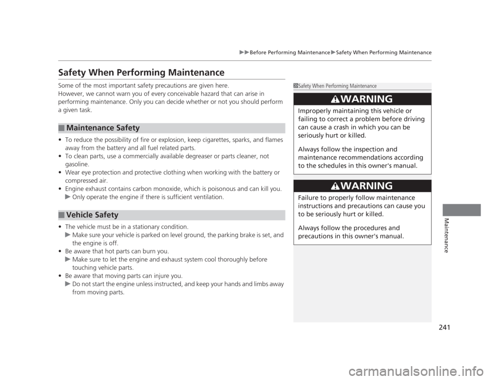 HONDA CIVIC 2012 9.G User Guide 241
uuBefore Performing MaintenanceuSafety When Performing Maintenance
Maintenance
Safety When Performing Maintenance 
Some of the most important safety precautions are given here. 
However, we cannot