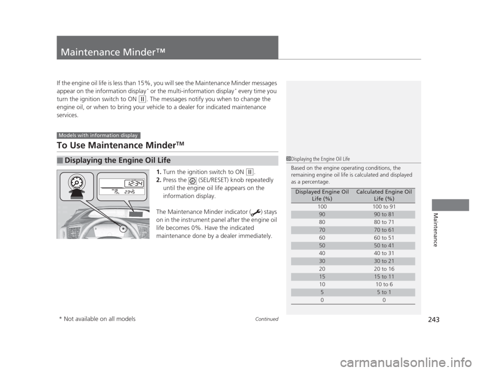 HONDA CIVIC 2012 9.G Owners Manual 243
Continued
Maintenance
Maintenance Minder™
If the engine oil life is less than 15%, you will see the Maintenance Minder messages  
appear on the information display *
 or the multi-information di