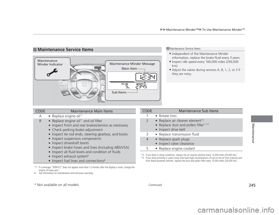 HONDA CIVIC 2012 9.G Owners Manual 245
uuMaintenance Minder™uTo Use Maintenance MinderTM
Continued
Maintenance
■Maintenance Service Items1Maintenance Service Items •
Independent of the Maintenance Minder  
information, replace th