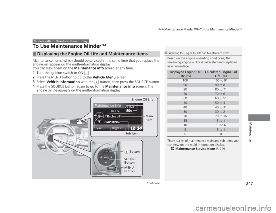 HONDA CIVIC 2012 9.G Owners Manual 247
uuMaintenance Minder™uTo Use Maintenance MinderTM
Continued
Maintenance
To Use Maintenance Minder TM
Maintenance items, which should be serviced at the same time that you replace the  
engine oi