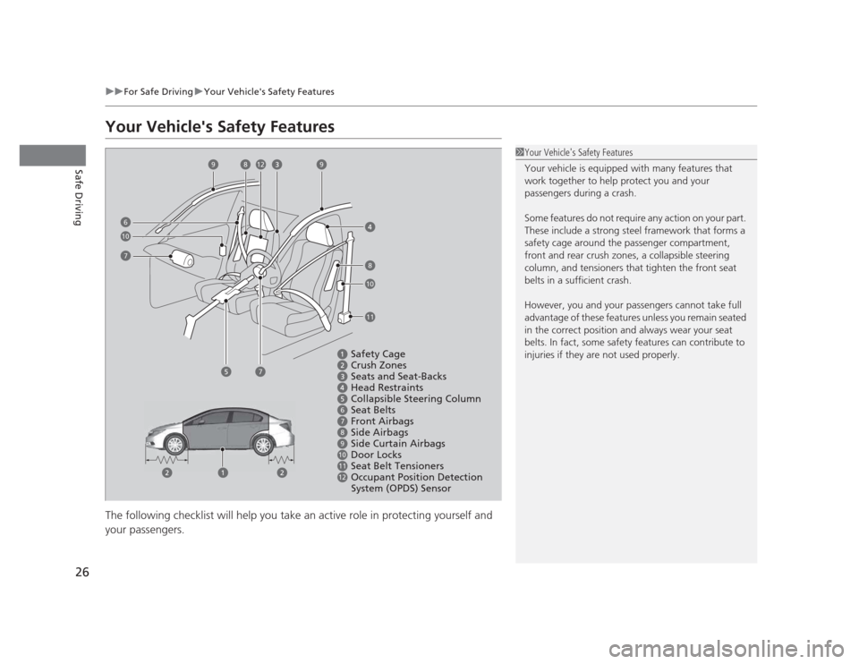 HONDA CIVIC 2012 9.G Owners Manual 26
uuFor Safe DrivinguYour Vehicles Safety Features
Safe Driving
Your Vehicles Safety Features 
The following checklist will help you take an active role in protecting yourself and  
your passengers