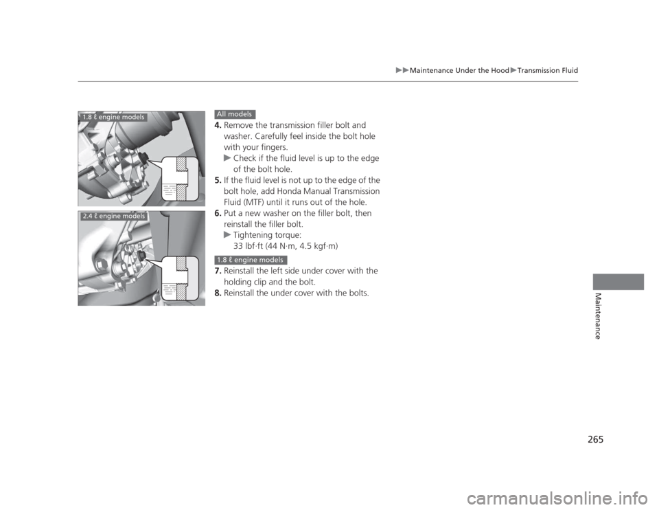 HONDA CIVIC 2012 9.G Owners Manual 265
uuMaintenance Under the HooduTransmission Fluid
Maintenance
4.Remove the transmission filler bolt and
washer. Carefully feel inside the bolt hole
with your fingers.
uCheck if the fluid level i HONDA CIVIC 2012 9.G Owners Manual 265
uuMaintenance Under the HooduTransmission Fluid
Maintenance
4.Remove the transmission filler bolt and
washer. Carefully feel inside the bolt hole
with your fingers.
uCheck if the fluid level i