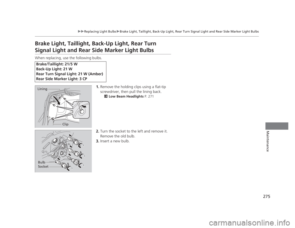 HONDA CIVIC 2012 9.G Workshop Manual 275
uuReplacing Light BulbsuBrake Light, Taillight, Back-Up Light, Rear Turn Signal Light and Rear Side Marker Light Bulbs
Maintenance
Brake Light, Taillight, Back-Up Light, Rear Turn 
Signal Light an