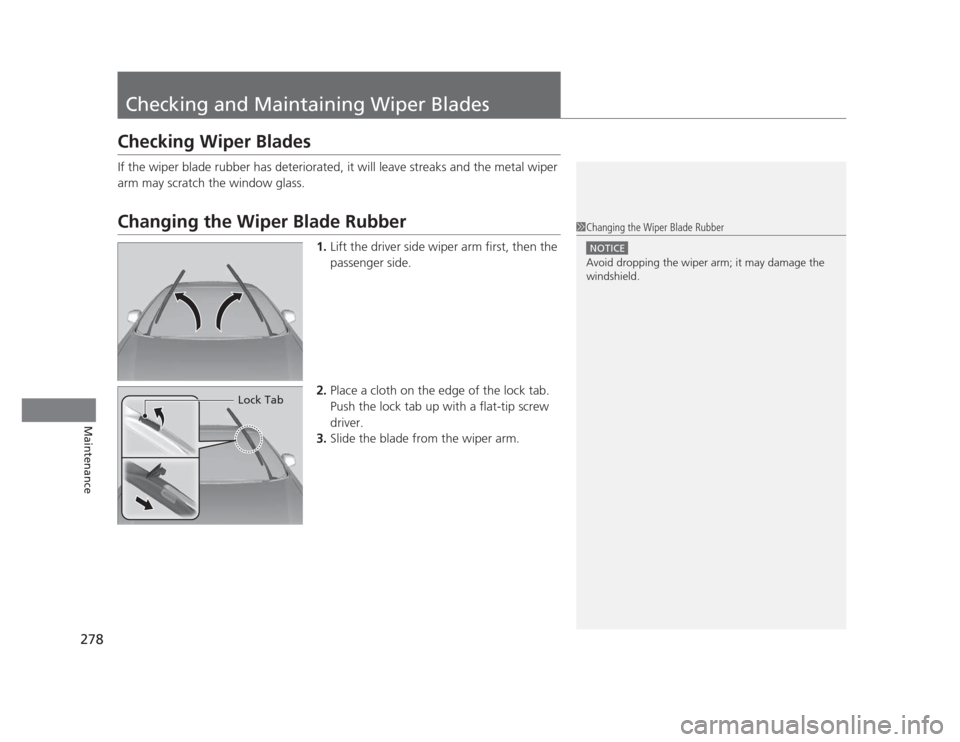 HONDA CIVIC 2012 9.G Owners Manual 278
Maintenance
Checking and Maintaining Wiper Blades
Checking Wiper Blades 
If the wiper blade rubber has deteriorated, it will leave streaks and the metal wiper  
arm may scratch the window glass.
C