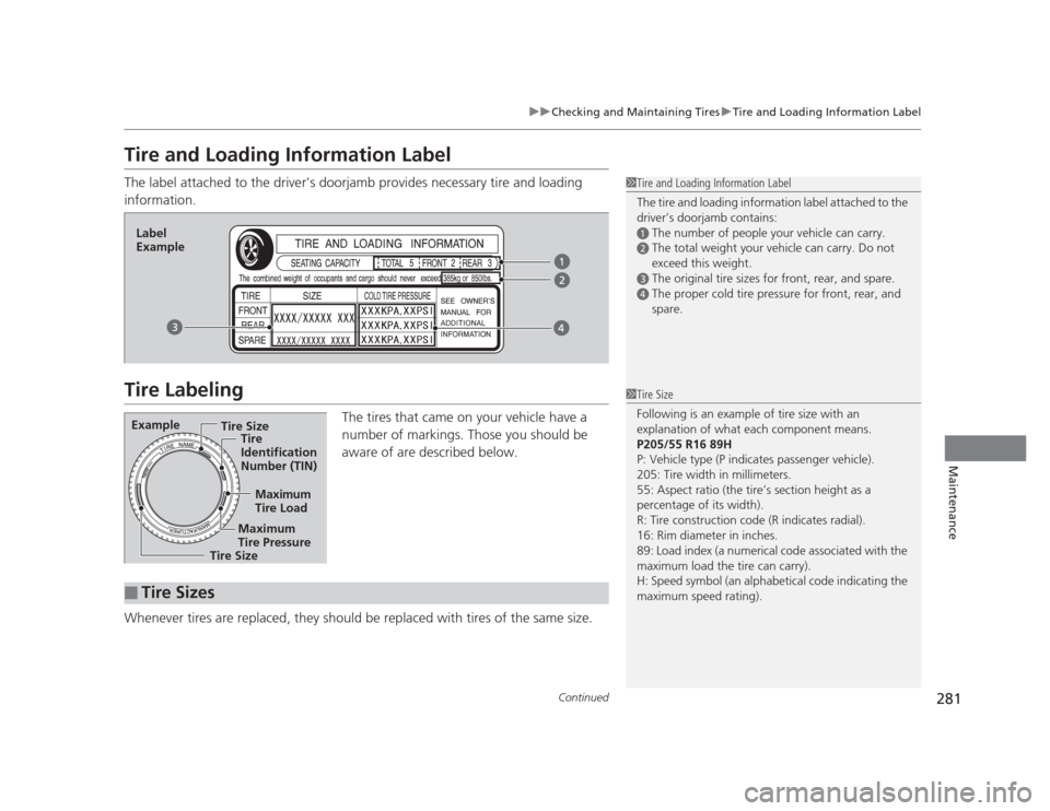 HONDA CIVIC 2012 9.G Owners Manual 281
uuChecking and Maintaining TiresuTire and Loading Information Label
Continued
Maintenance
Tire and Loading Information Label 
The label attached to the driver’s doorjamb provides necessary tire 