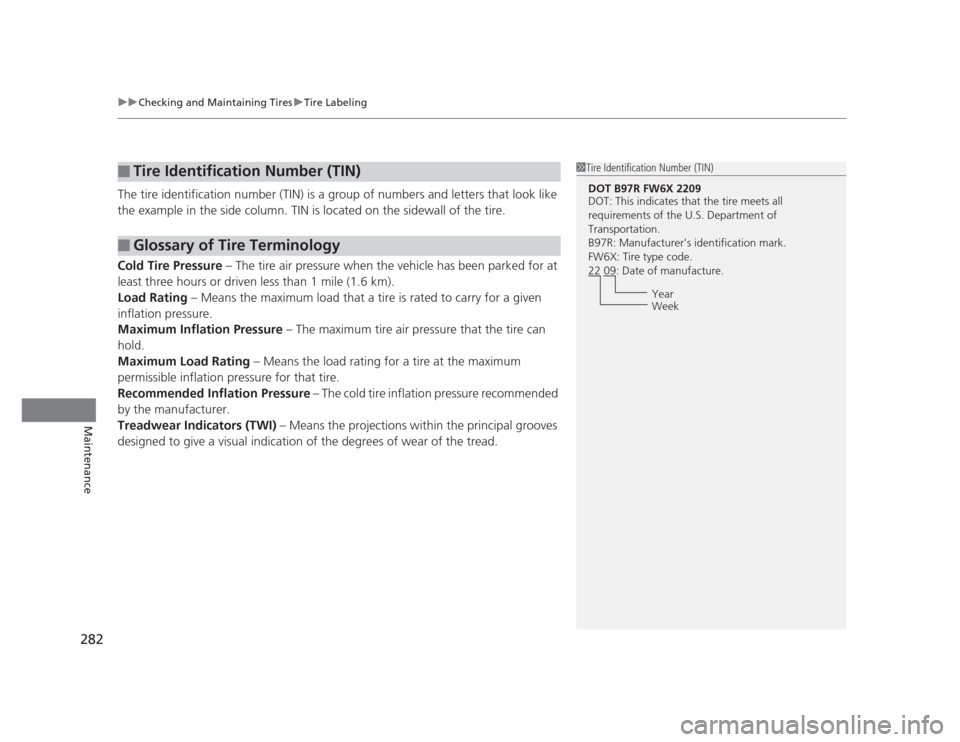 HONDA CIVIC 2012 9.G Workshop Manual uuChecking and Maintaining TiresuTire Labeling
282
Maintenance
The tire identification number (TIN) is a group of numbers and letters that look like  
the example in the side column. TIN is located on