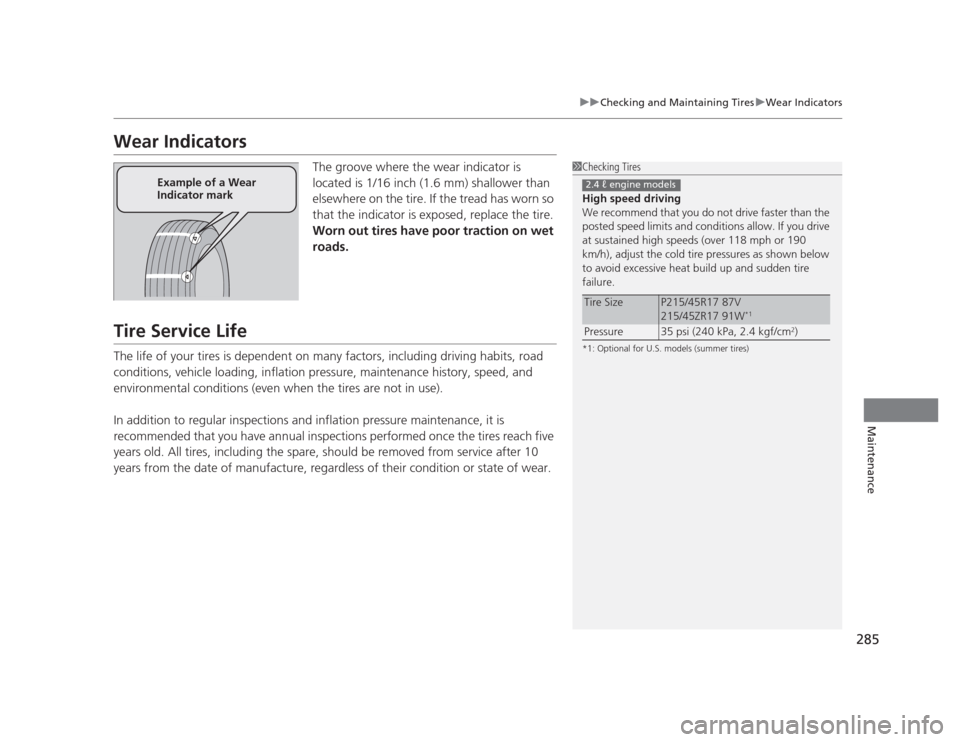 HONDA CIVIC 2012 9.G Repair Manual 285
uuChecking and Maintaining TiresuWear Indicators
Maintenance
Wear IndicatorsThe groove where the wear indicator is  
located is 1/16 inch (1.6 mm) shallower than  
elsewhere on the tire. If the tr