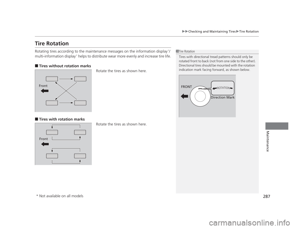 HONDA CIVIC 2012 9.G Repair Manual 287
uuChecking and Maintaining TiresuTire Rotation
Maintenance
Tire Rotation 
Rotating tires according to the maintenance messages on the information display*
/
multi-information display *
 helps to d