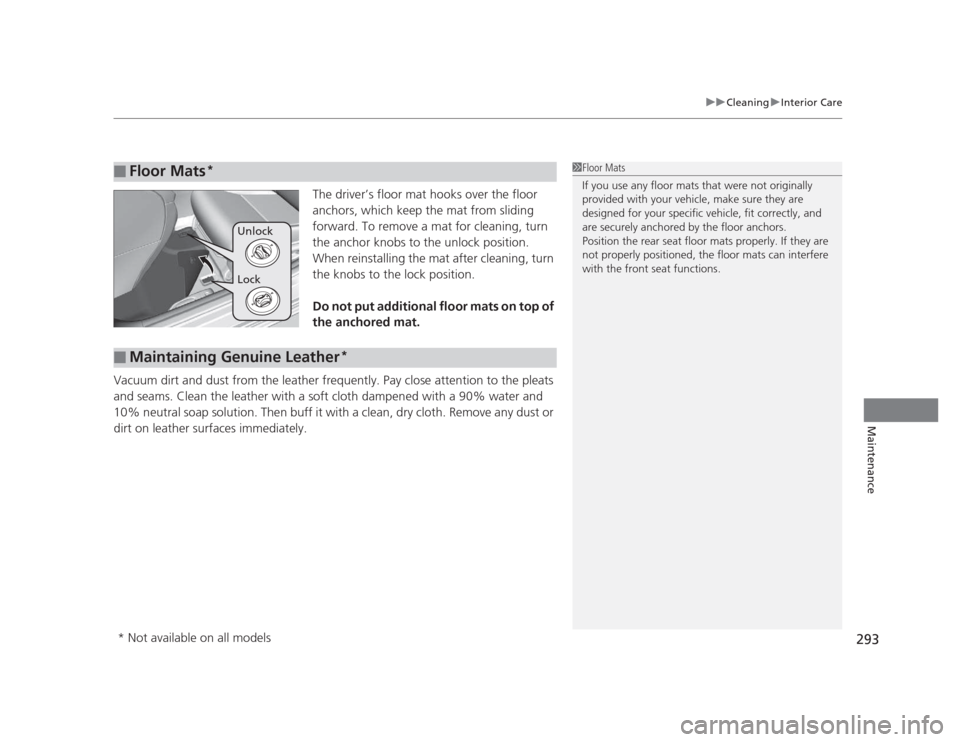 HONDA CIVIC 2012 9.G Manual PDF 293
uuCleaninguInterior Care
Maintenance
The driver’s floor mat hooks over the floor  
anchors, which keep the mat from sliding  
forward. To remove a mat for cleaning, turn  
the anchor knobs to th
