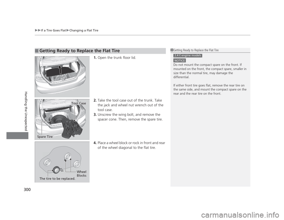 HONDA CIVIC 2012 9.G Owners Manual uuIf a Tire Goes FlatuChanging a Flat Tire
300
Handling the Unexpected
1. Open the trunk floor lid.
2. Take the tool case out of the trunk. Take  
the jack and wheel nut wrench out of the  tool case.
