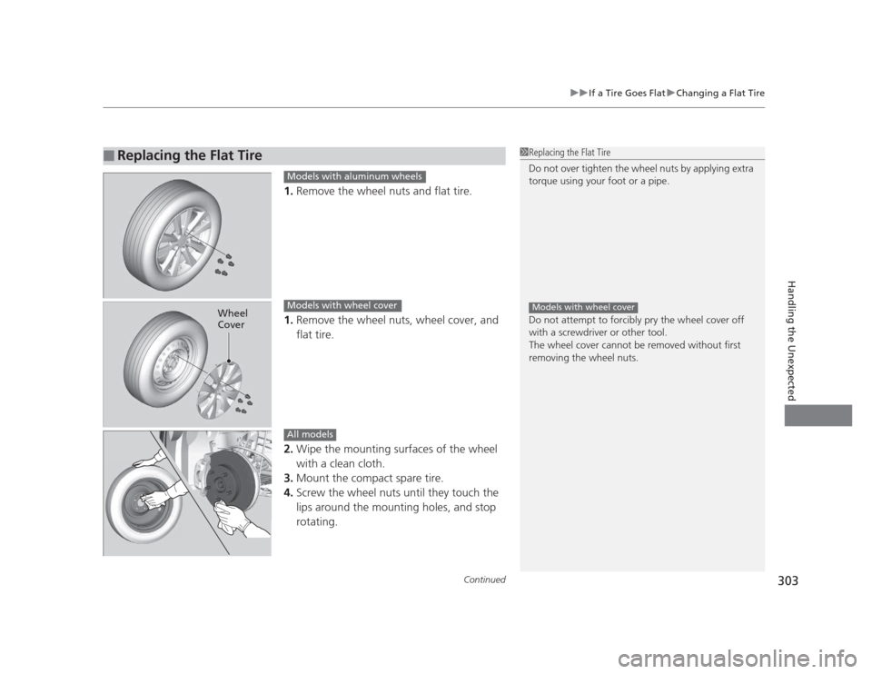 HONDA CIVIC 2012 9.G Owners Manual Continued303
uuIf a Tire Goes FlatuChanging a Flat Tire
Handling the Unexpected
1.Remove the wheel nuts and flat tire.
1. Remove the wheel nuts, wheel cover, and  
flat tire.
2. Wipe the mounting surf