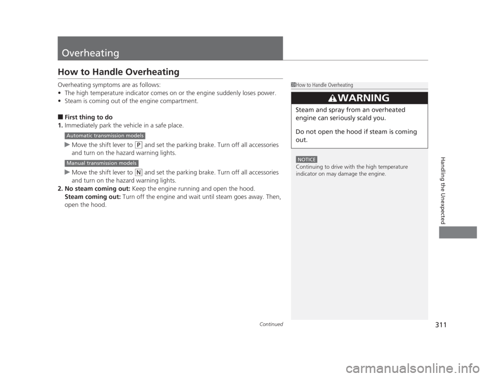 HONDA CIVIC 2012 9.G Owners Manual 311
Continued
Handling the Unexpected
Overheating
How to Handle Overheating 
Overheating symptoms are as follows: •
The high temperature indicator comes on or the engine suddenly loses power.
• St