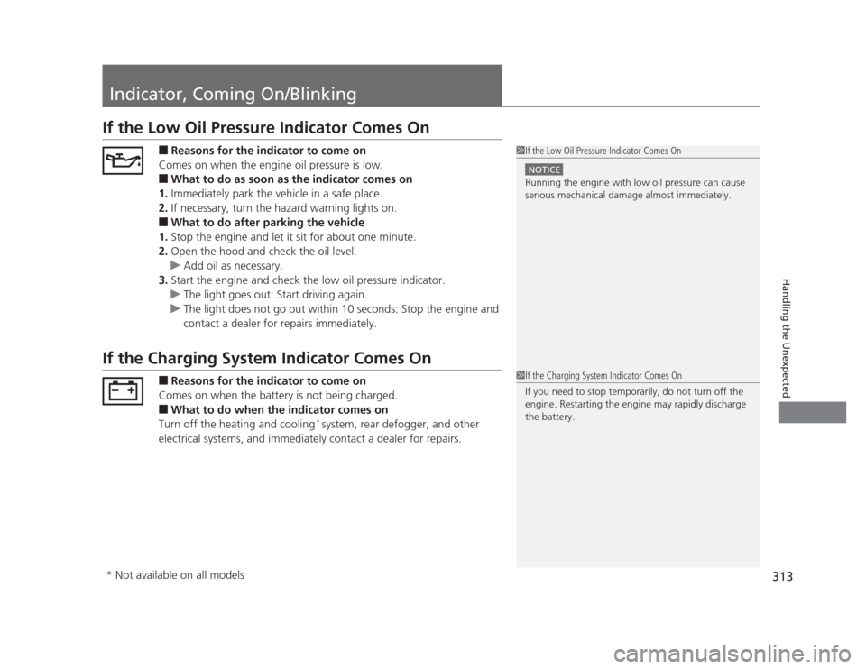 HONDA CIVIC 2012 9.G Service Manual 313
Handling the Unexpected
Indicator, Coming On/Blinking
If the Low Oil Pressure Indicator Comes On■Reasons for the indicator to come on
Comes on when the engine oil pressure is low. ■ What to do