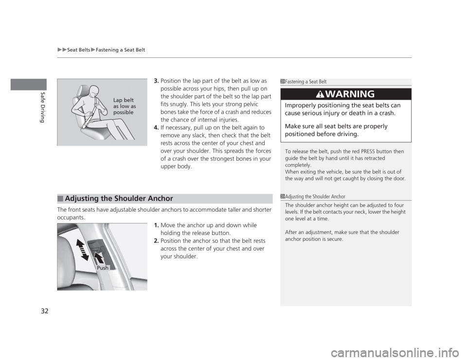 HONDA CIVIC 2012 9.G Owners Manual uuSeat BeltsuFastening a Seat Belt
32
Safe Driving
3. Position the lap part of the belt as low as  
possible across your hips, then pull up on  
the shoulder part of the belt so the lap part  
fits sn