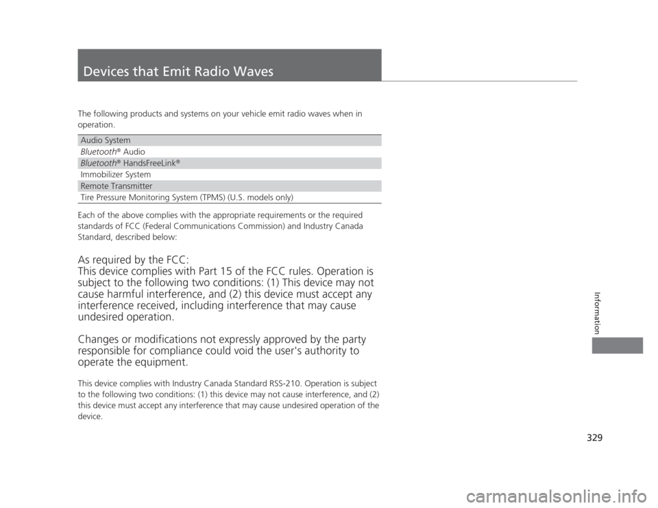 HONDA CIVIC 2012 9.G Workshop Manual 329
Information
Devices that Emit Radio Waves
The following products and systems on your vehicle emit radio waves when in  
operation. 
Each of the above complies with the appropriate requirements or 