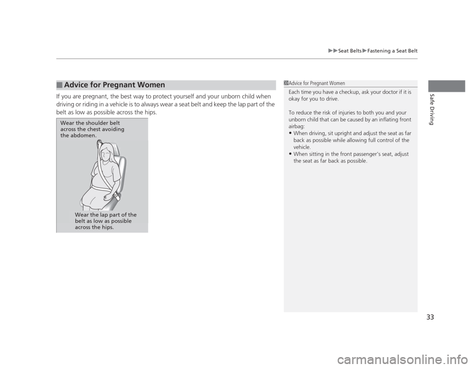 HONDA CIVIC 2012 9.G Owners Manual 33
uuSeat BeltsuFastening a Seat Belt
Safe DrivingIf you are pregnant, the best way to protect yourself and your unborn child when  
driving or riding in a vehicle is to always wear a seat belt and ke
