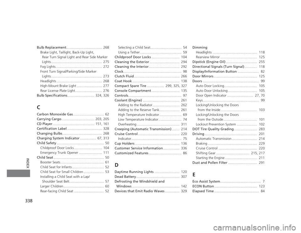 HONDA CIVIC 2012 9.G Workshop Manual 338
INDEX
Bulb Replacement..................................... 268
Brake Light, Taillight, Back-Up Light,  Rear Turn Signal Light and Rear Side Marker  
Lights........................................