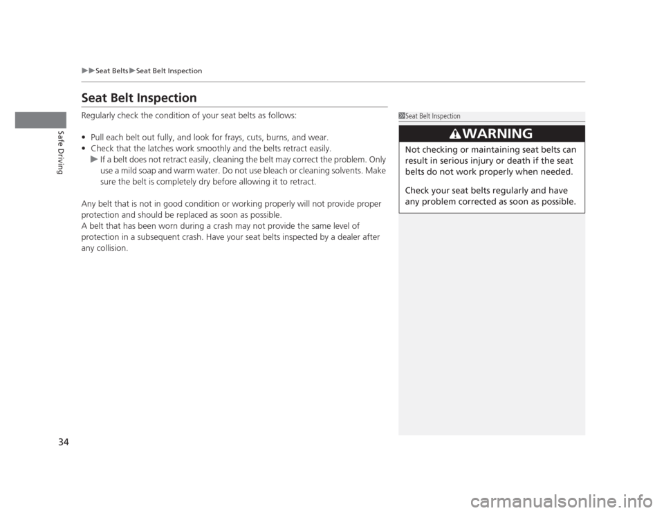 HONDA CIVIC 2012 9.G Owners Guide 34
uuSeat BeltsuSeat Belt Inspection
Safe Driving
Seat Belt Inspection 
Regularly check the condition of your seat belts as follows: •Pull each belt out fully, and look for frays, cuts, burns, and w