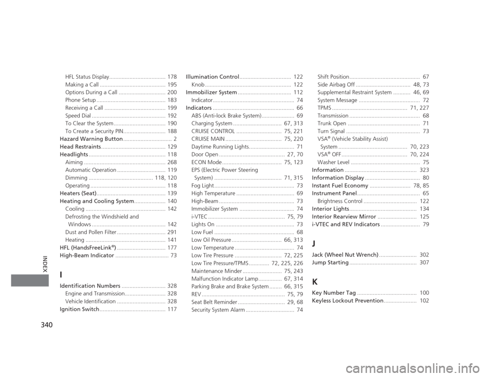 HONDA CIVIC 2012 9.G Repair Manual 340
INDEX
HFL Status Display.................................... 178 
Making a Call .......................................... 195 
Options During a Call .............................. 200
Phone Setup