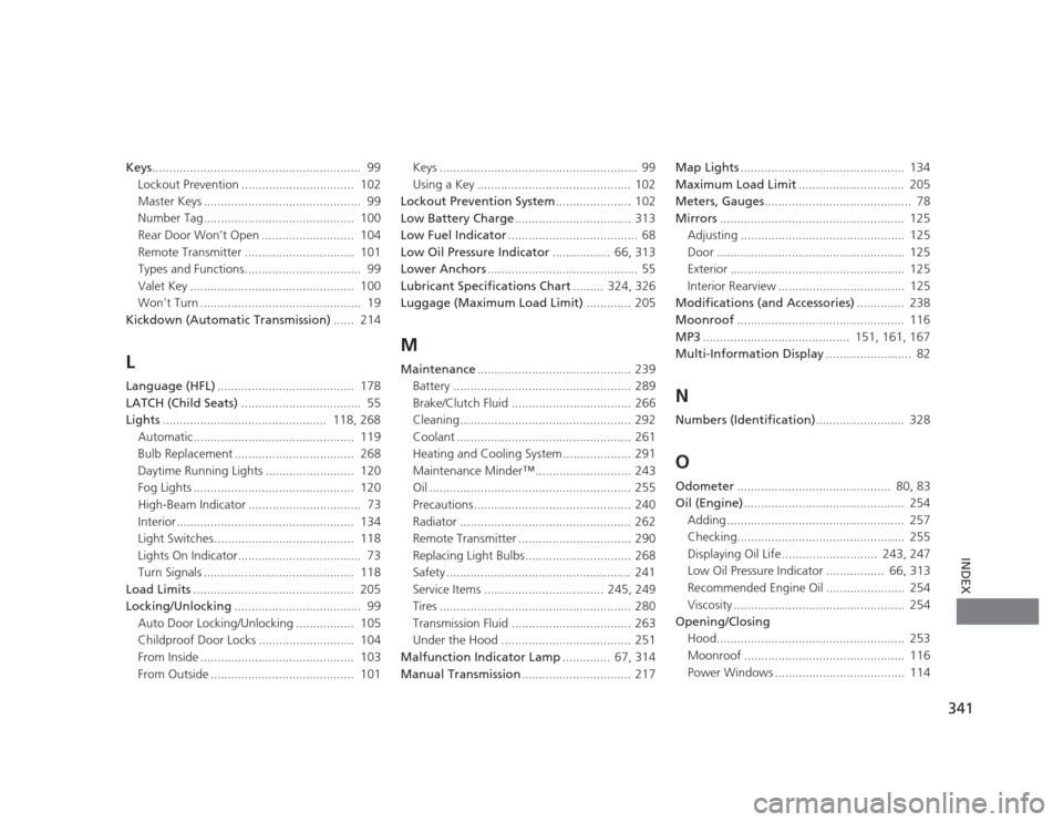 HONDA CIVIC 2012 9.G Owners Manual 341
INDEX
Keys.............................................................  99
Lockout Prevention .................................  102 
Master Keys ..............................................  9