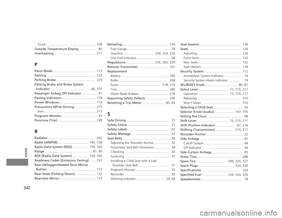HONDA CIVIC 2012 9.G Owners Manual 342
INDEX
Trunk....................................................... 109
Outside Temperature Display ....................  85
Overheating .............................................. 311
P 
Panic 