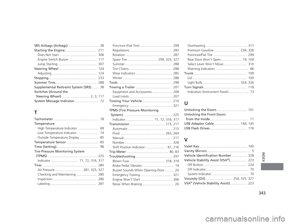 HONDA CIVIC 2012 9.G Owners Manual 343
INDEX
SRS Airbags (Airbags)................................ 38
Starting the Engine .................................. 211
Does Not Start ........................................ 306
Engine Swi HONDA CIVIC 2012 9.G Owners Manual 343
INDEX
SRS Airbags (Airbags)................................ 38
Starting the Engine .................................. 211
Does Not Start ........................................ 306
Engine Swi