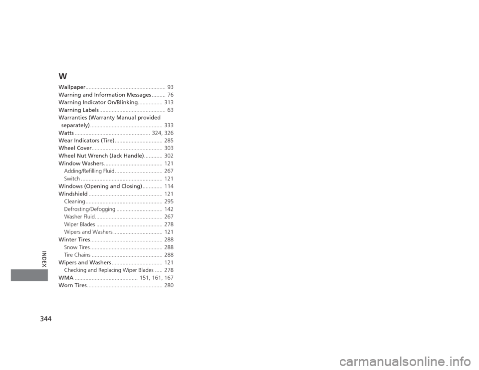 HONDA CIVIC 2012 9.G Owners Manual 344
INDEX
W 
Wallpaper....................................................  93
Warning and Information Messages .........  76
Warning Indicator On/Blinking ................ 313
Warning Labels ........