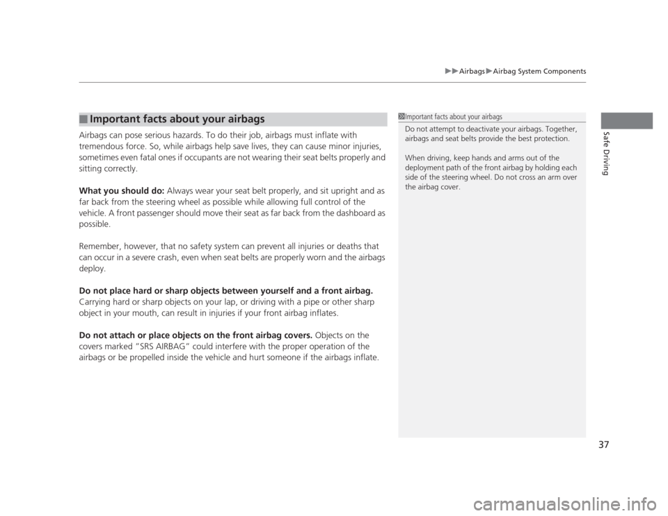 HONDA CIVIC 2012 9.G Owners Guide 37
uuAirbagsuAirbag System Components
Safe DrivingAirbags can pose serious hazards. To do their job, airbags must inflate with  
tremendous force. So, while airbags help save lives, they can cause min