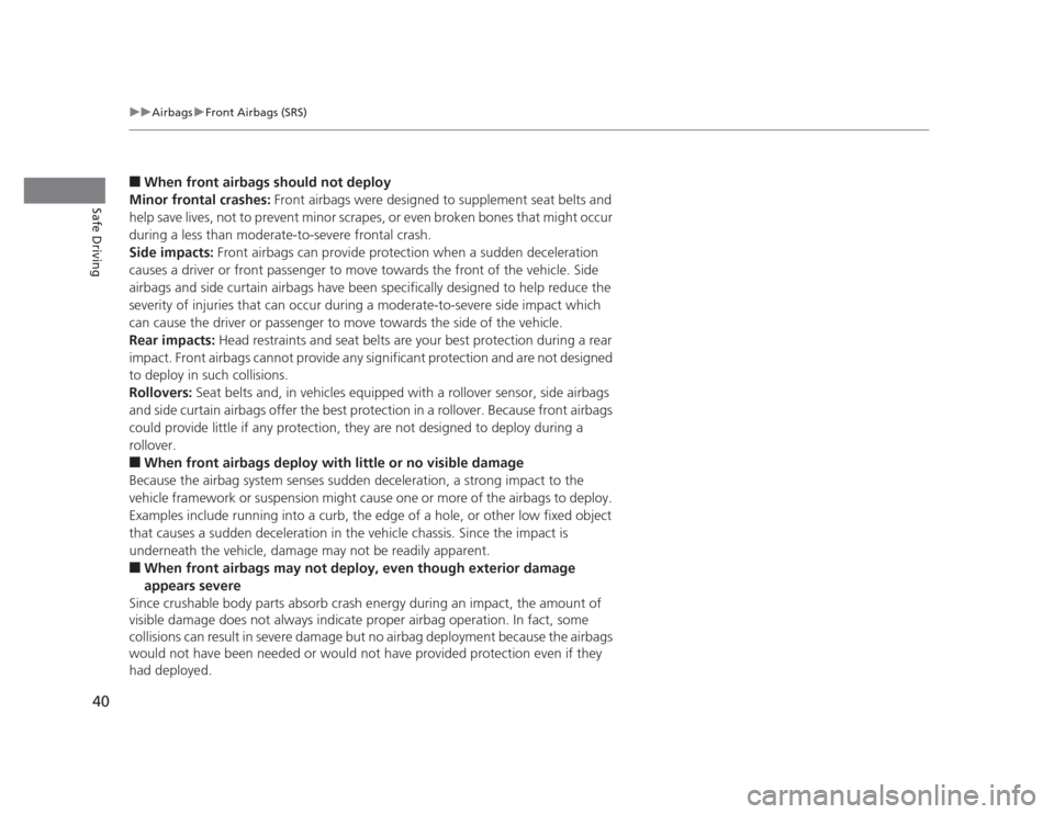 HONDA CIVIC 2012 9.G Service Manual 40
uuAirbagsuFront Airbags (SRS)
Safe Driving
■When front airbags should not deploy
Minor frontal crashes: Front airbags were designed to supplement seat belts and
help save lives, not to prevent HONDA CIVIC 2012 9.G Service Manual 40
uuAirbagsuFront Airbags (SRS)
Safe Driving
■When front airbags should not deploy
Minor frontal crashes: Front airbags were designed to supplement seat belts and
help save lives, not to prevent