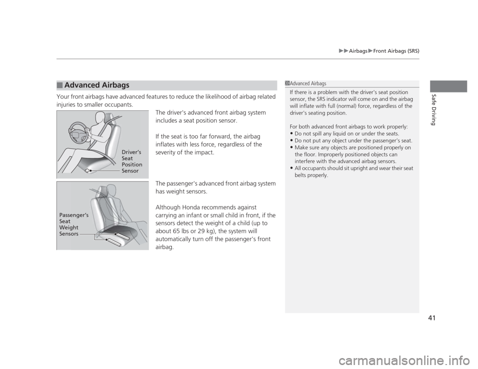 HONDA CIVIC 2012 9.G Owners Manual 41
uuAirbagsuFront Airbags (SRS)
Safe DrivingYour front airbags have advanced features to reduce the likelihood of airbag related  injuries to smaller occupants.The drivers advanced front airbag syst