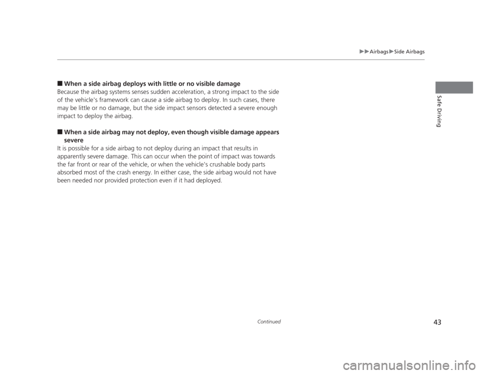 HONDA CIVIC 2012 9.G Service Manual 43
uuAirbagsuSide Airbags
Continued
Safe Driving
■When a side airbag deploys wi th little or no visible damage
Because the airbag systems senses sudden acceleration, a strong impact to the side
of HONDA CIVIC 2012 9.G Service Manual 43
uuAirbagsuSide Airbags
Continued
Safe Driving
■When a side airbag deploys wi th little or no visible damage
Because the airbag systems senses sudden acceleration, a strong impact to the side
of