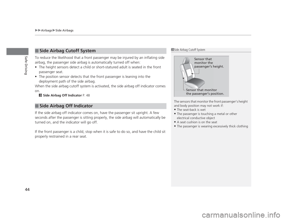 HONDA CIVIC 2012 9.G Owners Manual uuAirbagsuSide Airbags
44
Safe DrivingTo reduce the likelihood that a front passenger may be injured by an inflating side  
airbag, the passenger side airbag is automatically turned off when: • The 