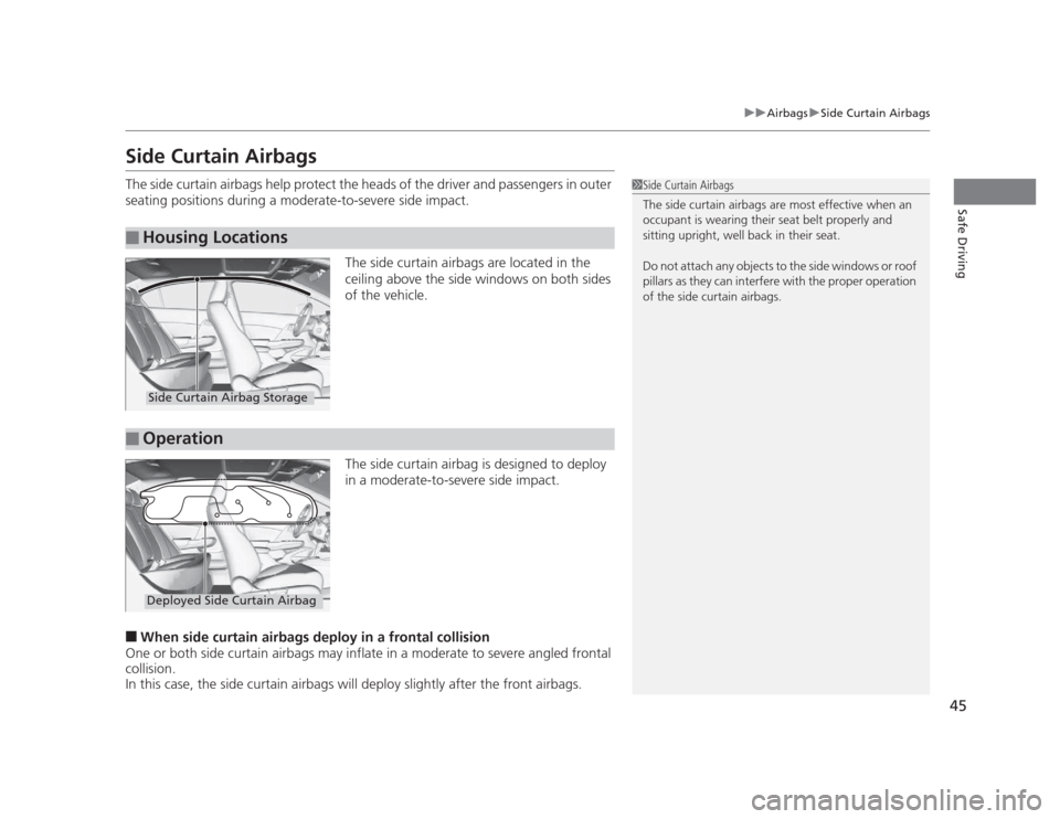 HONDA CIVIC 2012 9.G Service Manual 45
uuAirbagsuSide Curtain Airbags
Safe Driving
Side Curtain Airbags
The side curtain airbags help protect the heads of the driver and passengers in outer
seating positions during a moderate-to-seve HONDA CIVIC 2012 9.G Service Manual 45
uuAirbagsuSide Curtain Airbags
Safe Driving
Side Curtain Airbags
The side curtain airbags help protect the heads of the driver and passengers in outer
seating positions during a moderate-to-seve