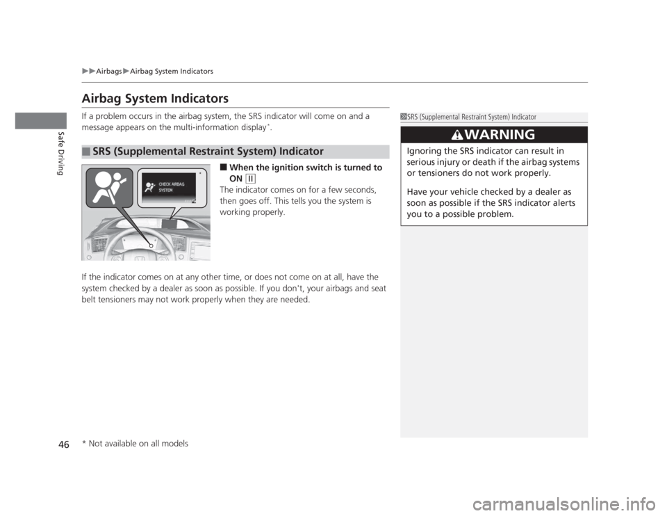 HONDA CIVIC 2012 9.G Owners Manual 46
uuAirbagsuAirbag System Indicators
Safe Driving
Airbag System Indicators 
If a problem occurs in the airbag system, the SRS indicator will come on and a  
message appears on the multi-information d