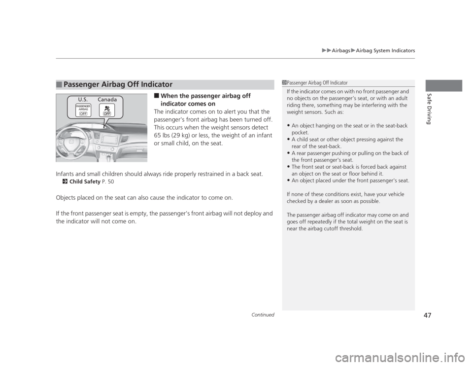 HONDA CIVIC 2012 9.G Owners Manual Continued47
uuAirbagsuAirbag System Indicators
Safe Driving■When the passenger airbag off  
indicator comes on
The indicator comes on to alert you that the 
passengers front airbag has been turned 