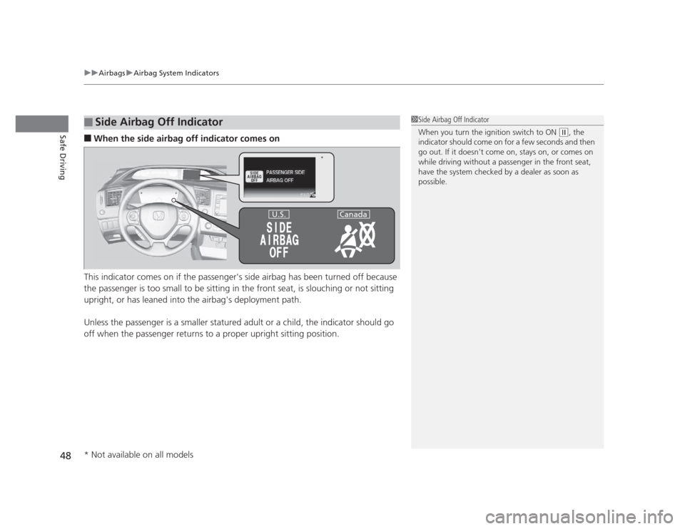 HONDA CIVIC 2012 9.G Owners Manual uuAirbagsuAirbag System Indicators
48
Safe Driving■ When the side airbag off indicator comes on
This indicator comes  on if the passengers side airbag has been turned off because 
the passenger is 