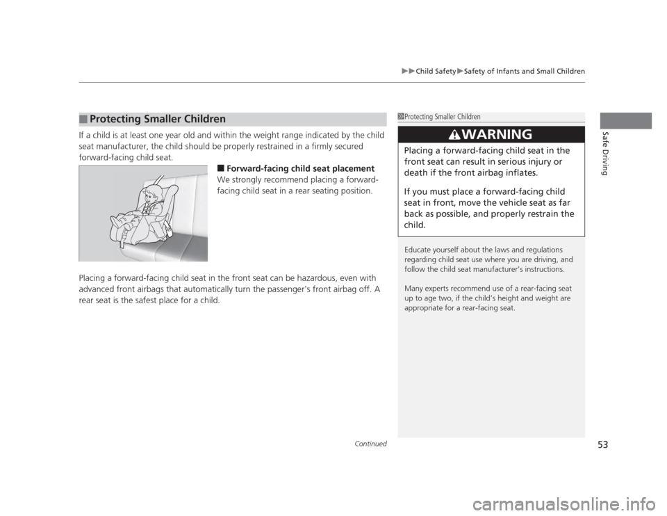 HONDA CIVIC 2012 9.G Owners Manual Continued53
uuChild SafetyuSafety of Infants and Small Children
Safe DrivingIf a child is at least one year old and within the weight range indicated by the child  
seat manufacturer, the child should