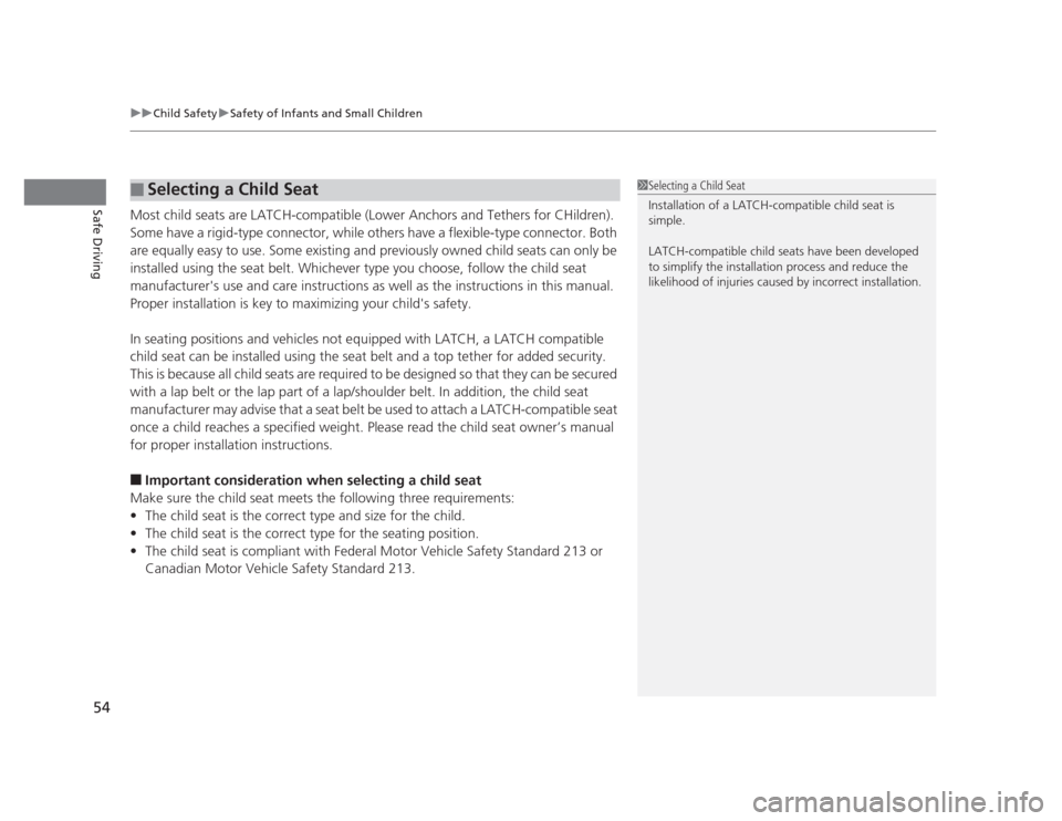 HONDA CIVIC 2012 9.G Owners Manual uuChild SafetyuSafety of Infants and Small Children
54
Safe DrivingMost child seats are LATCH-compatible (Lower Anchors and Tethers for CHildren).  
Some have a rigid-type connec tor, while others hav