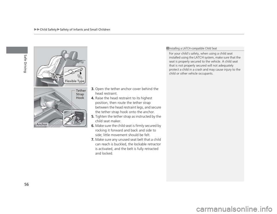 HONDA CIVIC 2012 9.G Owners Manual uuChild SafetyuSafety of Infants and Small Children
56
Safe Driving
3. Open the tether anchor cover behind the  
head restraint.
4. Raise the head restraint to its highest  
position, then route the t