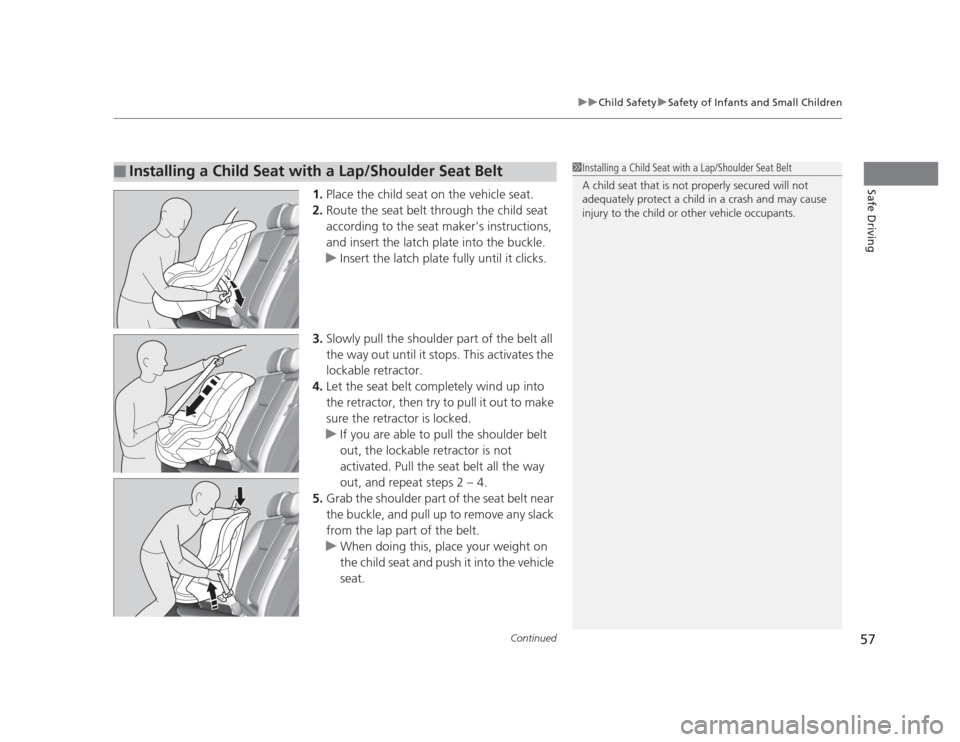 HONDA CIVIC 2012 9.G Workshop Manual Continued57
uuChild SafetyuSafety of Infants and Small Children
Safe Driving1.Place the child seat on the vehicle seat.
2. Route the seat belt through the child seat
according to the seat makers in HONDA CIVIC 2012 9.G Workshop Manual Continued57
uuChild SafetyuSafety of Infants and Small Children
Safe Driving1.Place the child seat on the vehicle seat.
2. Route the seat belt through the child seat
according to the seat makers in