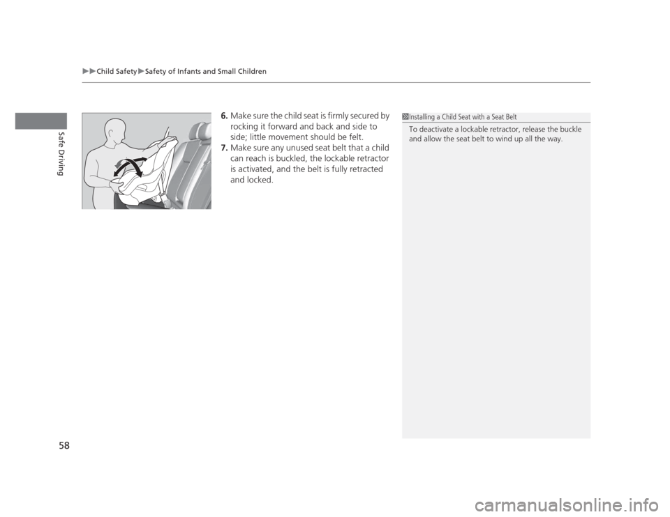 HONDA CIVIC 2012 9.G Owners Manual uuChild SafetyuSafety of Infants and Small Children
58
Safe Driving
6. Make sure the child seat is firmly secured by  
rocking it forward and back and side to  
side; little movement should be felt.
7
