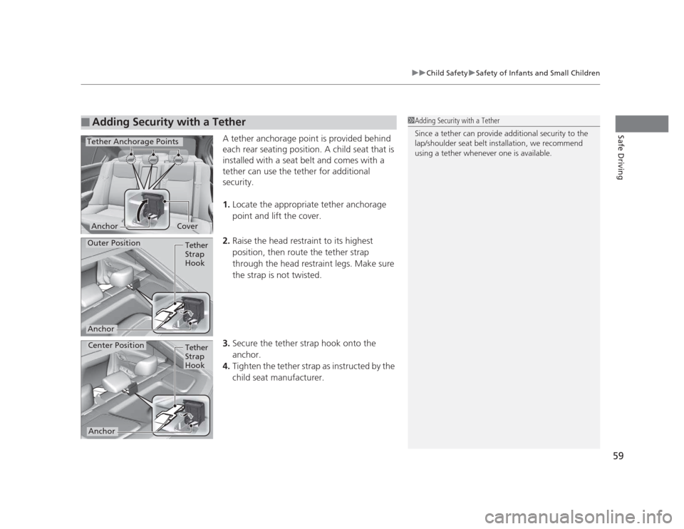 HONDA CIVIC 2012 9.G Workshop Manual 59
uuChild SafetyuSafety of Infants and Small Children
Safe DrivingA tether anchorage point is provided behind
each rear seating position. A child seat that is
installed with a seat belt and comes HONDA CIVIC 2012 9.G Workshop Manual 59
uuChild SafetyuSafety of Infants and Small Children
Safe DrivingA tether anchorage point is provided behind
each rear seating position. A child seat that is
installed with a seat belt and comes