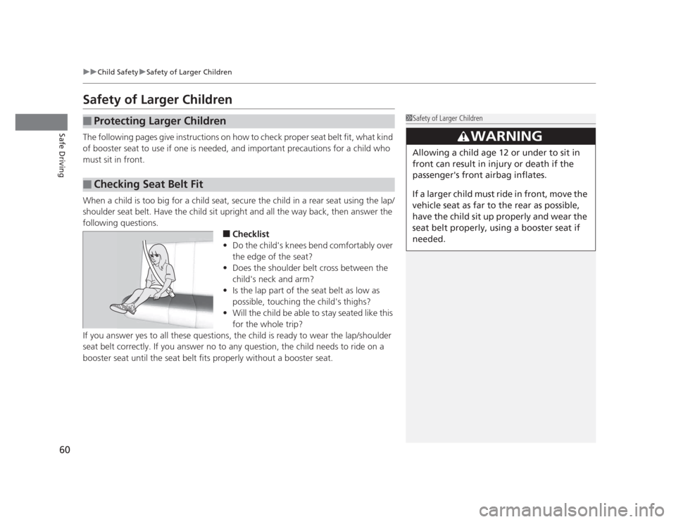 HONDA CIVIC 2012 9.G Repair Manual 60
uuChild SafetyuSafety of Larger Children
Safe Driving
Safety of Larger Children
The following pages give instructions on how to check proper seat belt fit, what kind
of booster seat to use if on HONDA CIVIC 2012 9.G Repair Manual 60
uuChild SafetyuSafety of Larger Children
Safe Driving
Safety of Larger Children
The following pages give instructions on how to check proper seat belt fit, what kind
of booster seat to use if on