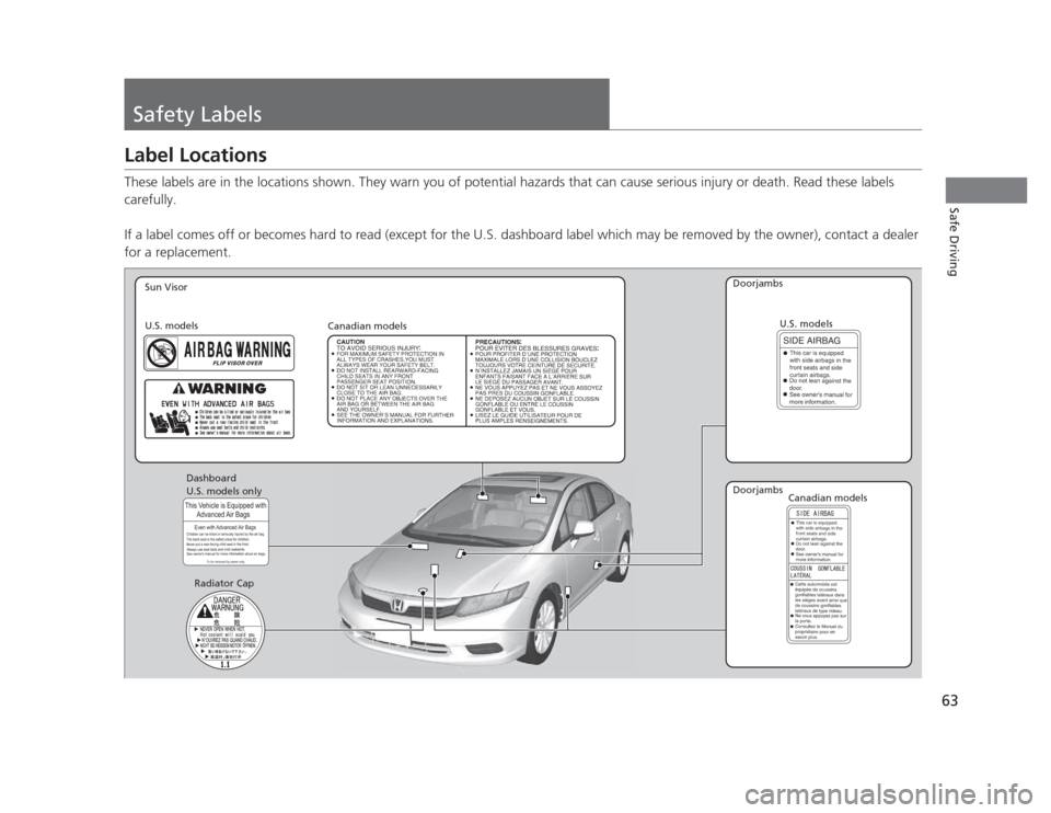 HONDA CIVIC 2012 9.G Owners Manual 63
Safe Driving
Safety Labels
Label Locations 
These labels are in the locations shown. They warn you of potential hazards that can cause serious injury or death. Read these labels 
carefully. 
If a l