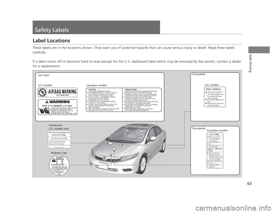HONDA CIVIC 2012 9.G Repair Manual 63
Safe Driving
Safety Labels
Label Locations
These labels are in the locations shown. They warn you of potential hazards that can cause serious injury or death. Read these labels
carefully.
If a l HONDA CIVIC 2012 9.G Repair Manual 63
Safe Driving
Safety Labels
Label Locations
These labels are in the locations shown. They warn you of potential hazards that can cause serious injury or death. Read these labels
carefully.
If a l