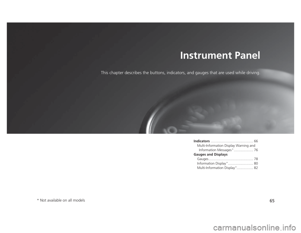 HONDA CIVIC 2012 9.G Owners Manual 65
Instrument Panel
This chapter describes the buttons, indicators, and gauges that are used while driving.
Indicators ............................................ 66
Multi-Information Display Warning